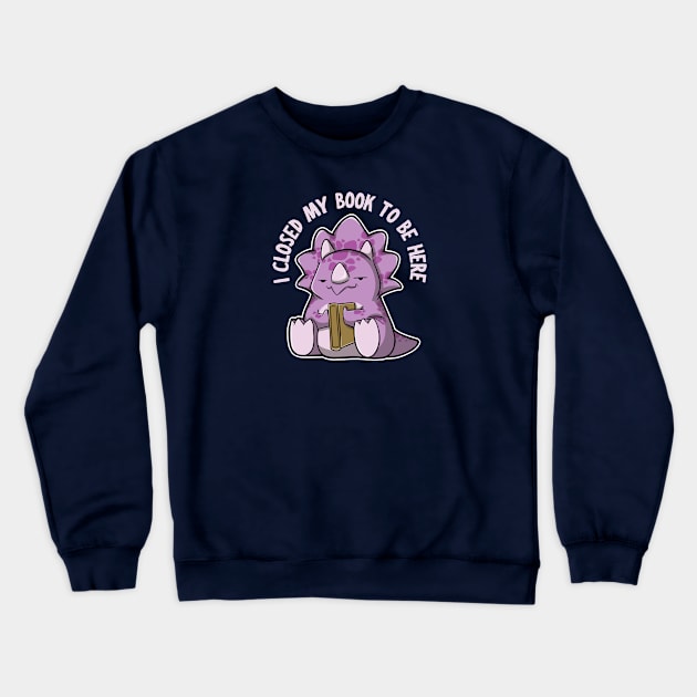 I closed my book to be here - Triceratops Crewneck Sweatshirt by DinoMart